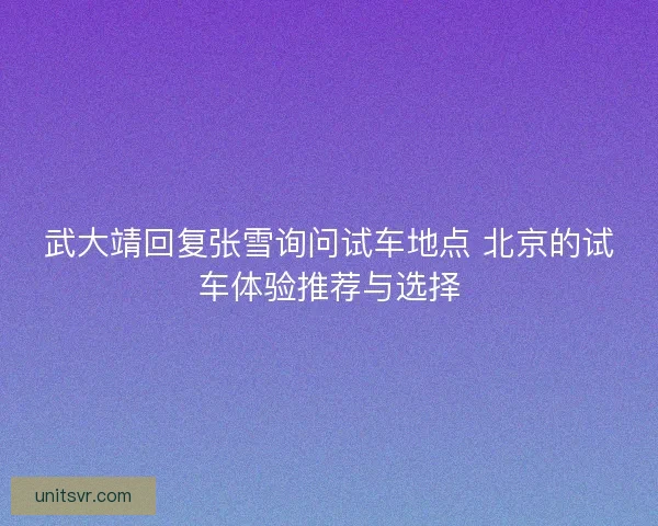 武大靖回复张雪询问试车地点 北京的试车体验推荐与选择 武大靖回复张雪询问试车地点 北京的试车体验推荐与选择
